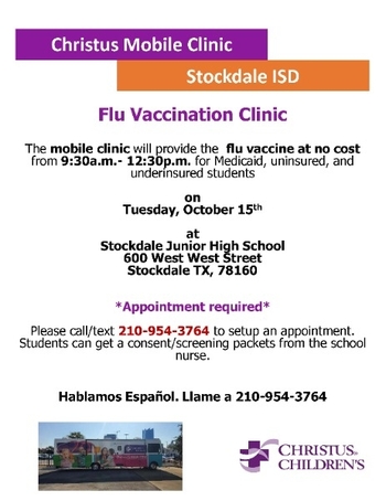 Christus Mobile Clinic
Stockdale ISD Flu Vaccination Clinic The mobile clinic will provide the flu vaccine at no cost from 9:30a.m.- 12:30p.m. for Medicaid, uninsured, and underinsured students
on
Tuesday, October 15th at
Stockdale Junior High School 